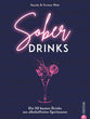 Sober Drinks - Die 50 besten Drinks aus alkoholfreien Spirituosen. Easy zubreiten und genießen! Viel mehr als nur Mocktails.