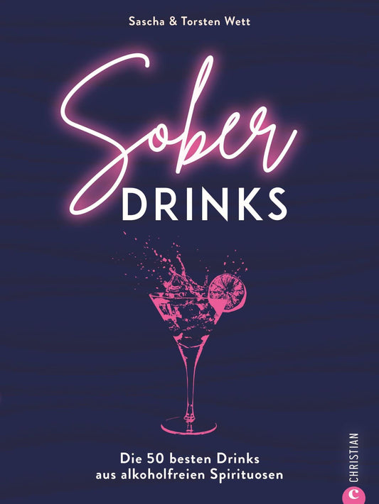 Sober Drinks - Die 50 besten Drinks aus alkoholfreien Spirituosen. Easy zubreiten und genießen! Viel mehr als nur Mocktails.